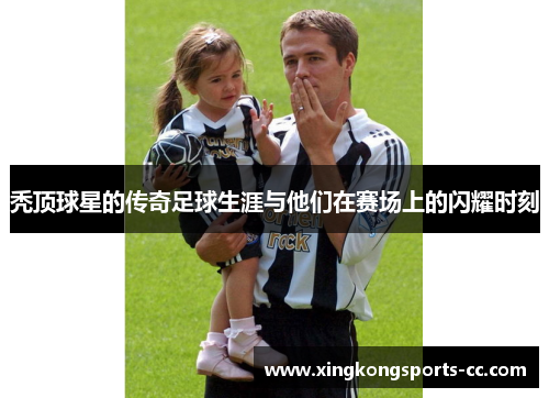秃顶球星的传奇足球生涯与他们在赛场上的闪耀时刻