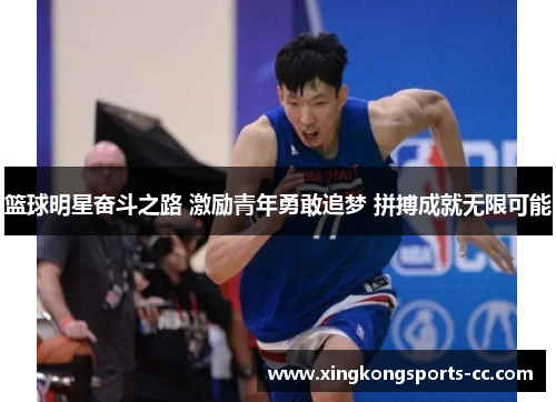 篮球明星奋斗之路 激励青年勇敢追梦 拼搏成就无限可能