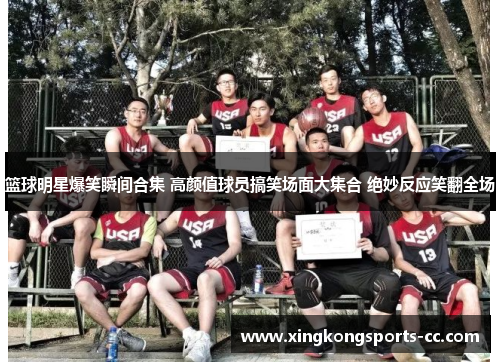 篮球明星爆笑瞬间合集 高颜值球员搞笑场面大集合 绝妙反应笑翻全场