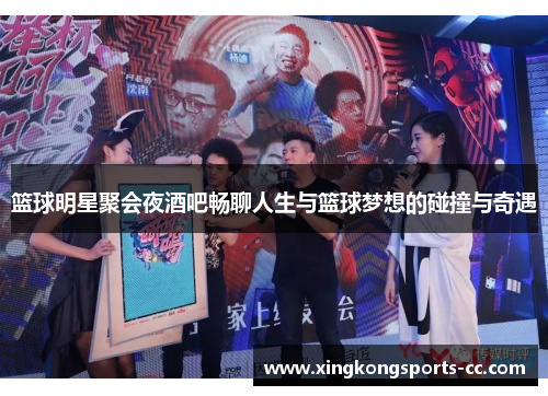 篮球明星聚会夜酒吧畅聊人生与篮球梦想的碰撞与奇遇